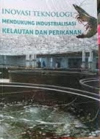 Inovasi Teknologi Mendukung Industrialisasi Kelautan dan Perikanan