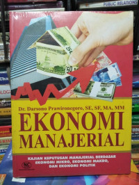 Ekonomi Manajerial: Kajian Keputusan Manajerial Berdasarkan Ekonomi Mikro, Ekonomi Makro dan Ekonomi Politik