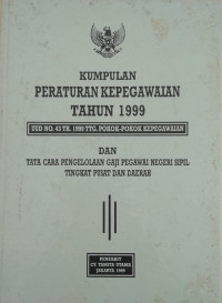 Kumpulan Peraturan Kepegawaian Tahun 1999 (UUD No.43 TH.1999 TTG. Pokok-Pokok Kepegawaian) dan Tata Cara Pengelolaan Gaji Pegawai Negeri Sipil Tingkat Pusat dan Daerah