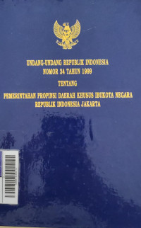 Undang-Undang Republik Indonesia Nomor 34 Tahun 1999 : Pemerintah Propinsi Daerah Khusus Ibukota Negara Republik Indonesia Jakarta