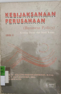 Kebijakan Perusahaan ( Business Policy ) : Konsep Dasar dan Studi Kasus