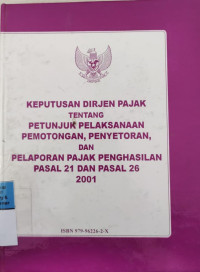 Keputusan Dirjen Pajak Tentang : Petunjuk Pelaksanaan Pemotongan, Penyetoran dan Pelaporan Pajak Penghasilan Pasal 21 dan Pasal 26 2001