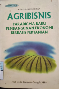 Kumpulan Pemikiran Agribisnis : Paradigma Baru Pembangunan Ekonomi Berbasis Pertanian