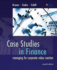 Case Studies in Finance Managing for Corporate Value Creation, Seventh Edition International Edition
