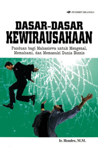 Dasar-Dasar Kewirausahaan:Panduan Bagi Mahasiswa Untuk Mengenal, Memahami, dan Memasuki Dunia Bisnis
