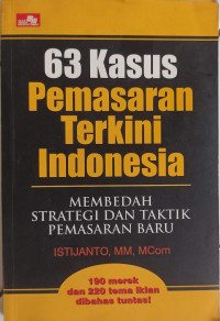 63 Kasus pemasaran terkini indonesia : membedah strategi dan taktik pemasaran baru