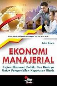 EKONOMI MANAJERIAL; Kajian Ekonomi, Politik, dan Budaya Untuk Pengembalian Keputusan Bisnis